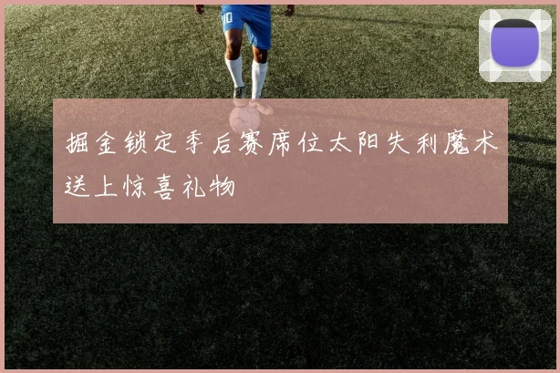 掘金锁定季后赛席位太阳失利魔术送上惊喜礼物