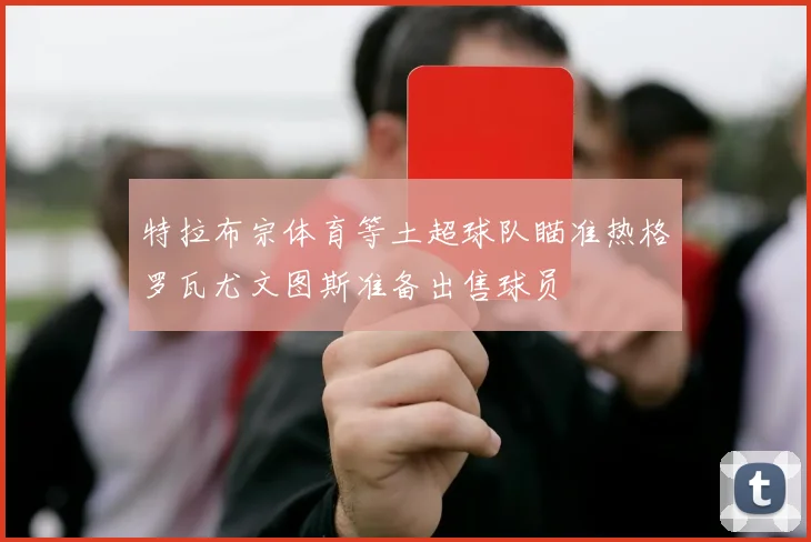 特拉布宗体育等土超球队瞄准热格罗瓦尤文图斯准备出售球员