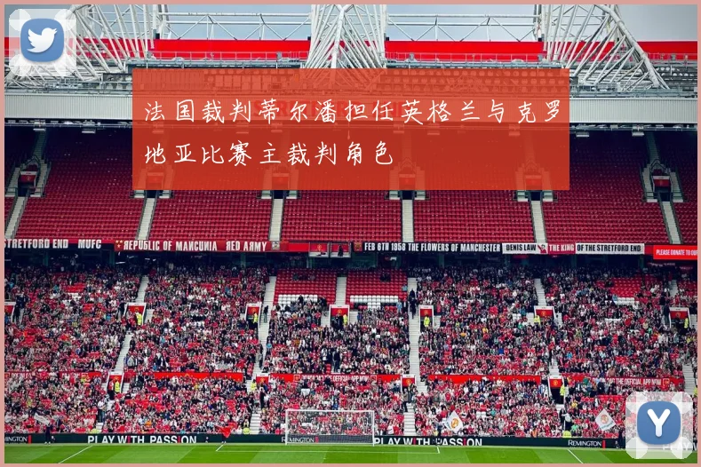 法国裁判蒂尔潘担任英格兰与克罗地亚比赛主裁判角色