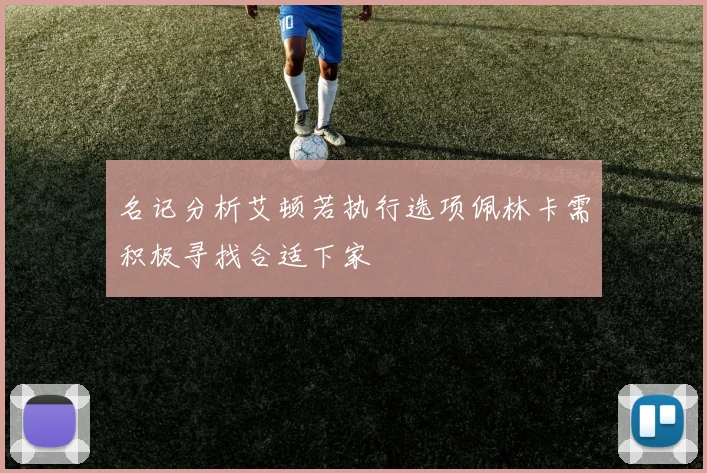 名记分析艾顿若执行选项佩林卡需积极寻找合适下家