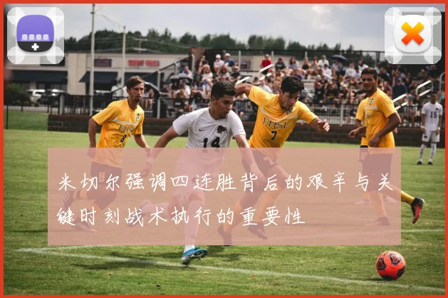 米切尔强调四连胜背后的艰辛与关键时刻战术执行的重要性
